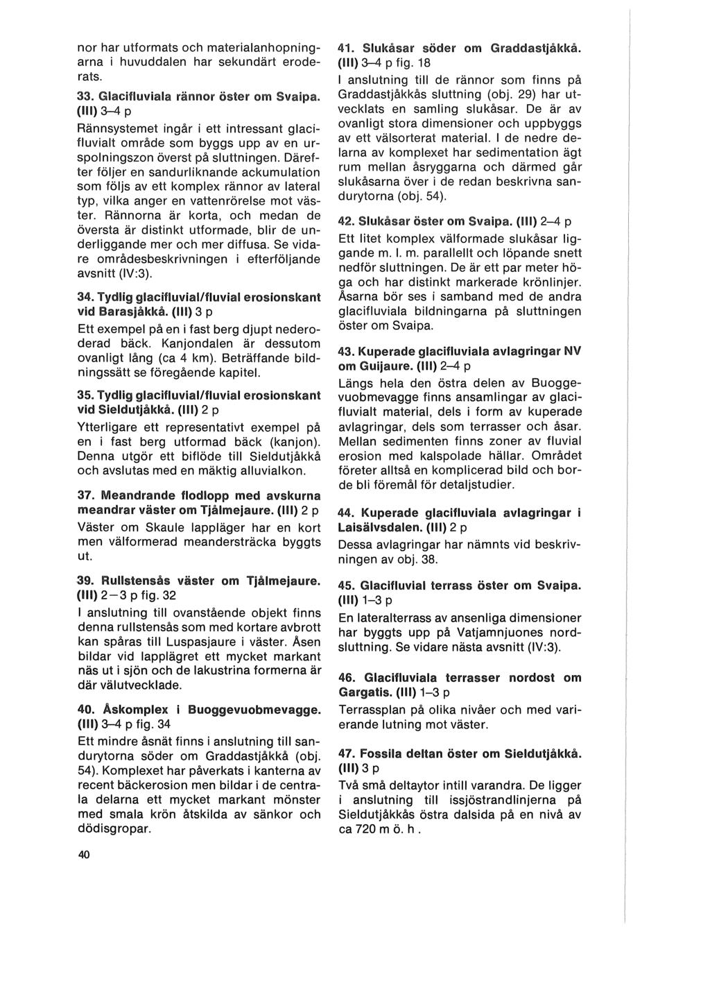 nor har utformats och materiaianhopningarna i huvuddalen har sekundärt eroderats. 33. Glacifluviala rännor öster om Svaipa.