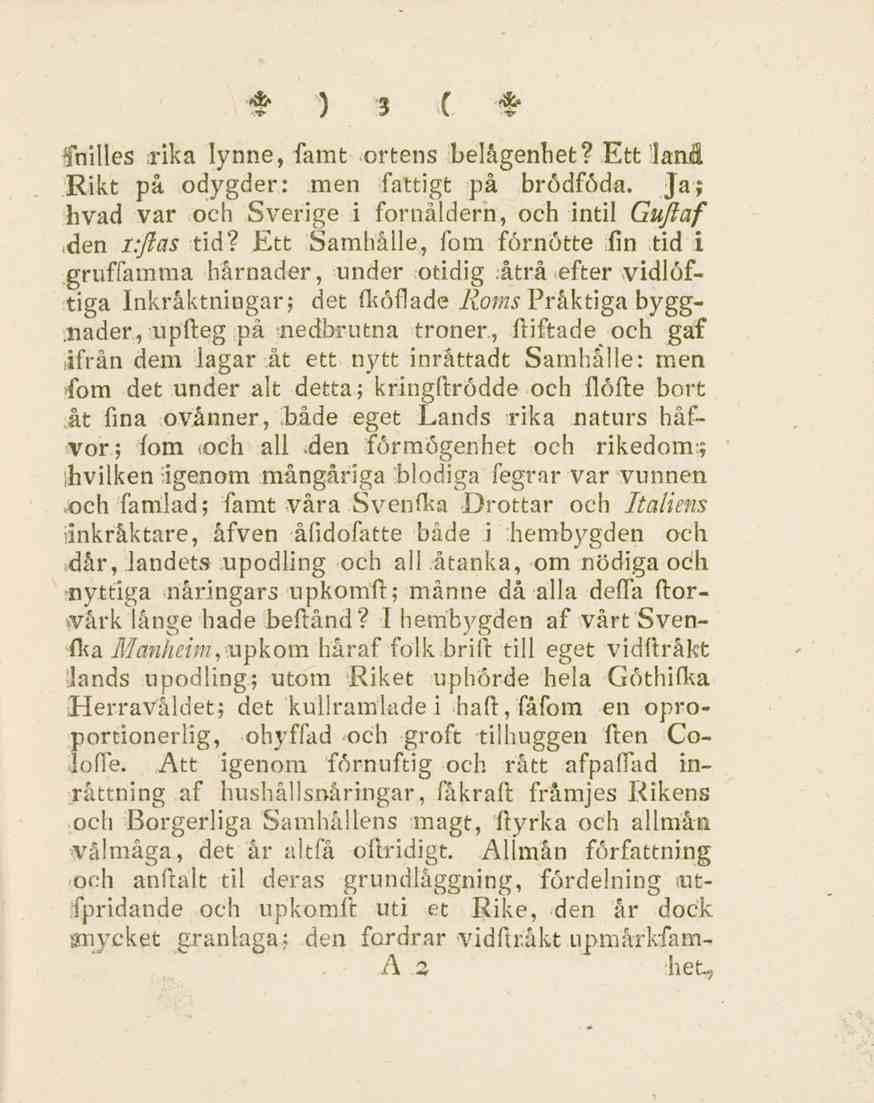 <&» 9 f»ife«_f / a 9 H- 9* fnilles rika lynne, famt ortens belägenhet? Ett lanå Rikt på odygder: men fattigt på brödföda. Ja; hvad var och Sverige i fornåldern, och intil Guftaf den liftas tid?