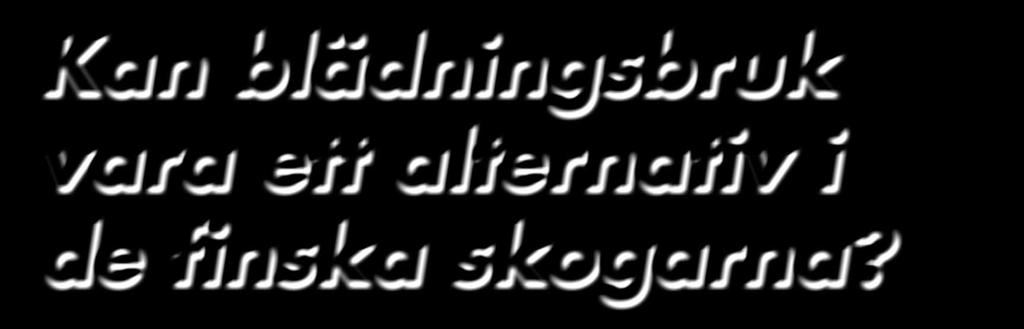 Sk o g s v å r d Kan blädningsbruk vara ett alternativ i de finska skogarna? Skogsägarkåren och den allmänna opinionen förändras och med nya tider kommer nya tankar.
