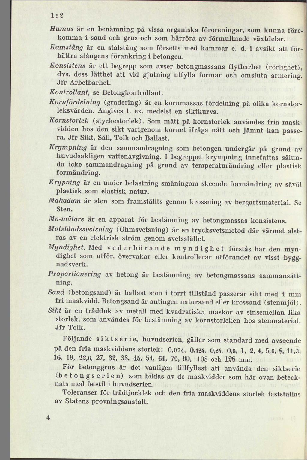 1:2 Humus är en benämning på vissa organiska föroreningar, som kunna förekomma i sand och grus och som härröra av förmultnade växtdelar. Kamstång är en stålstång som försetts med kammar e. d.