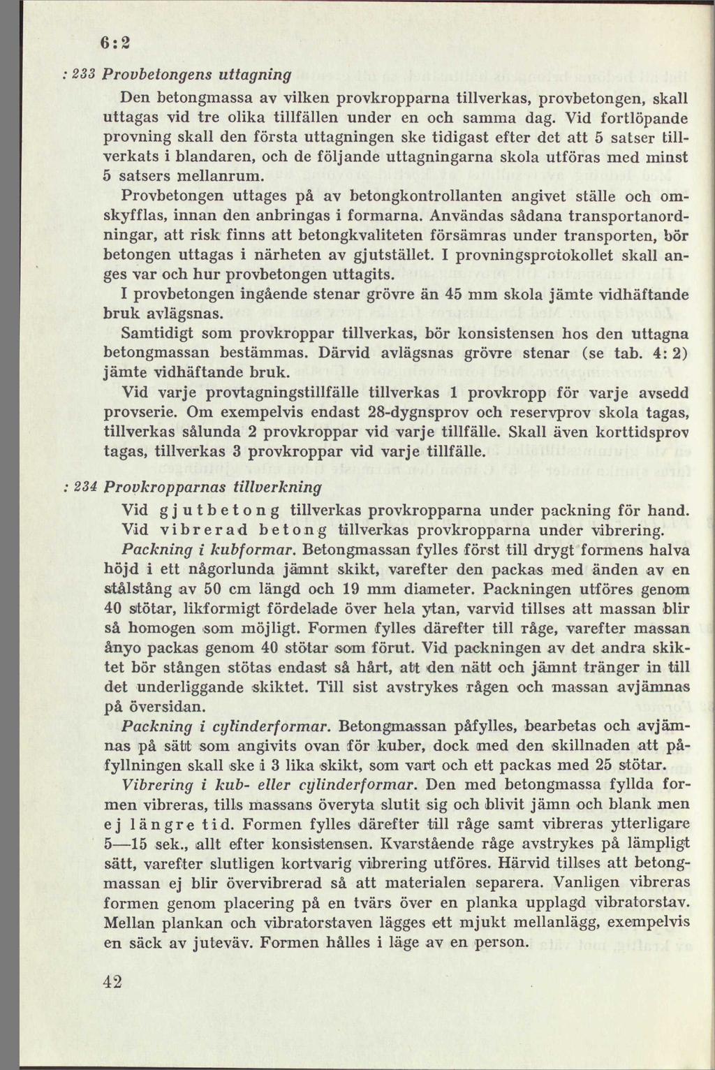 6:2 233 Provbetongens uttagning Den betongmassa av vilken provkropparna tillverkas, provbetongen, skall uttagas vid tre olika tillfällen under en och samma dag.
