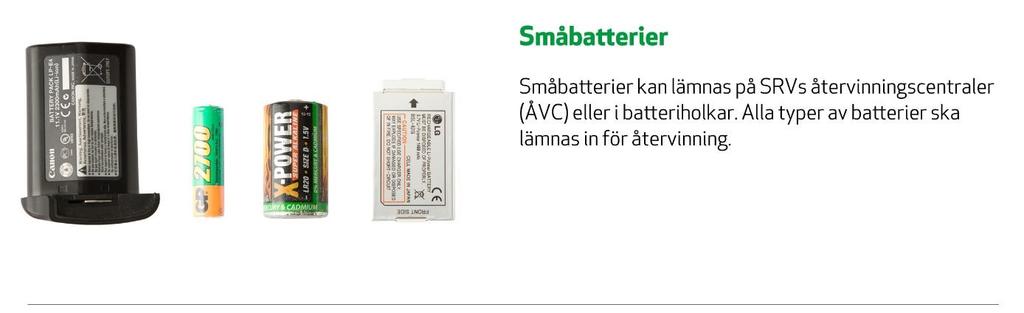 SMÅBATTERIER Vad är småbatterier? Ficklamps- och radiobatterier, laddningsbara batterier och knappcellsbatterier. Vad händer att det har sorterats?