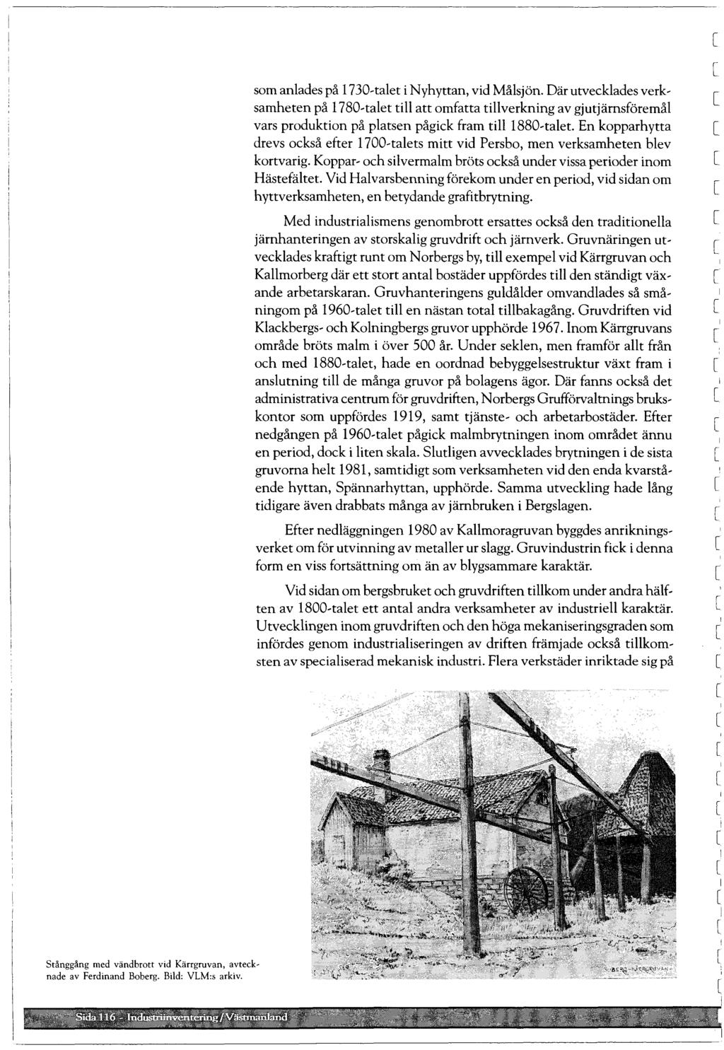 som anades på 1730~taet i Nyhyuan, vid Måsjön. Där utveckades verk~ samheten på 1780~taetti att omfatta tiverkning av gjutjärnsföremå vars produktion på patsen pågick fram ti 1880~taet.