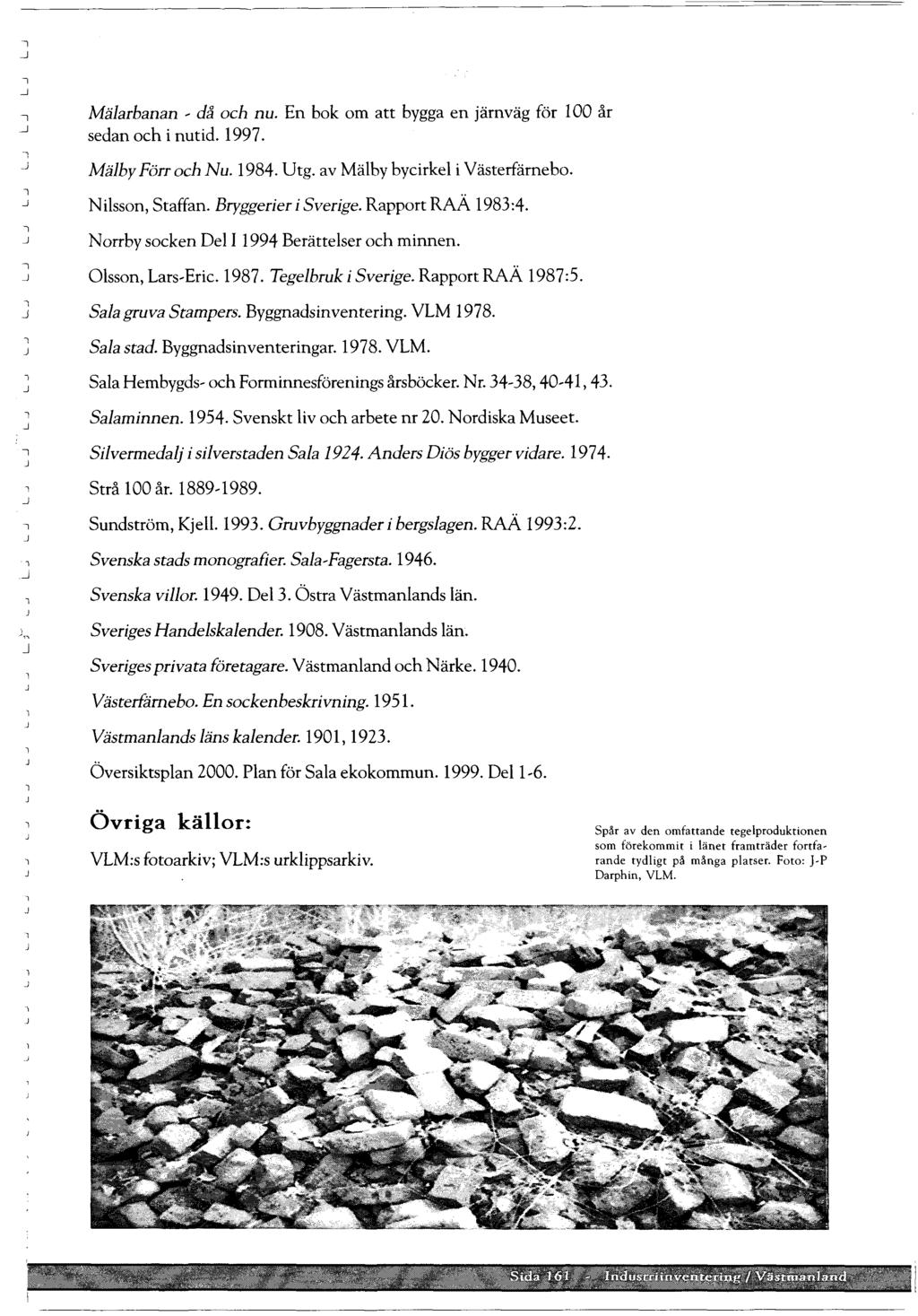 Mäarbanan ~ då och nu. En bok om att bygga en järnväg för 100 år sedan och i nutid. 1997. Mäby Förr och Nu. 1984. Utg. av Mäby bycirke i Västerfärnebo. -. Nisson, Staffan. Bryggerier i Sverige.