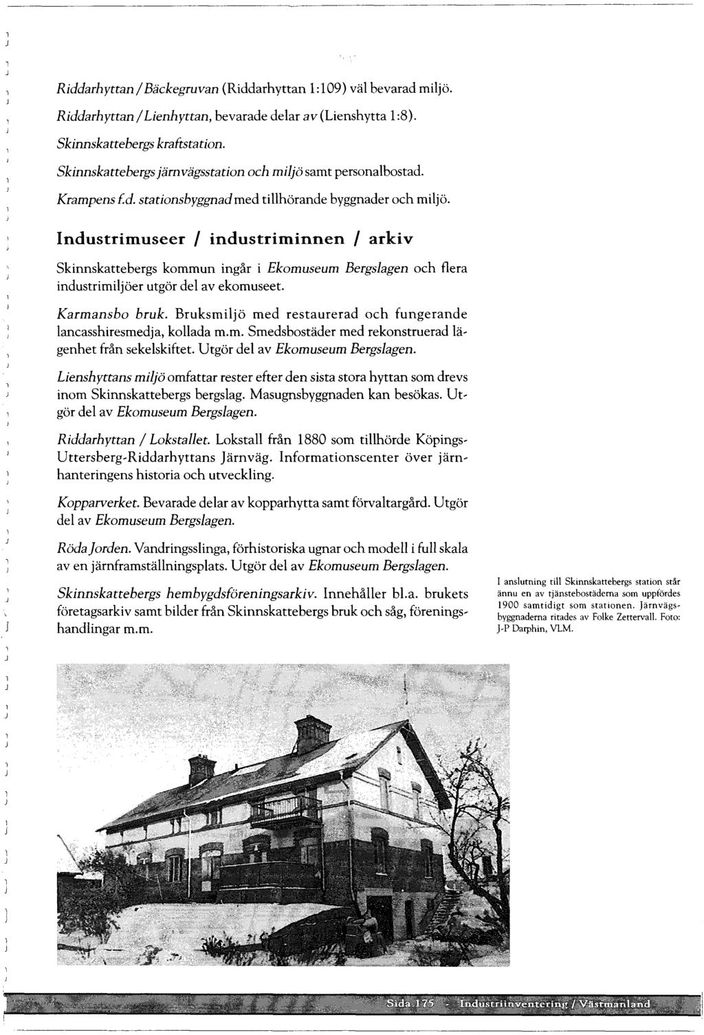 Riddarhyttan / Bäckegruvan (Riddarhyttan 1:109) vä bevarad mijö. Riddarhyttan / Lienhyttan, bevarade dear av (Lienshytta 1:8). Skinnskattebergs kraftstation.