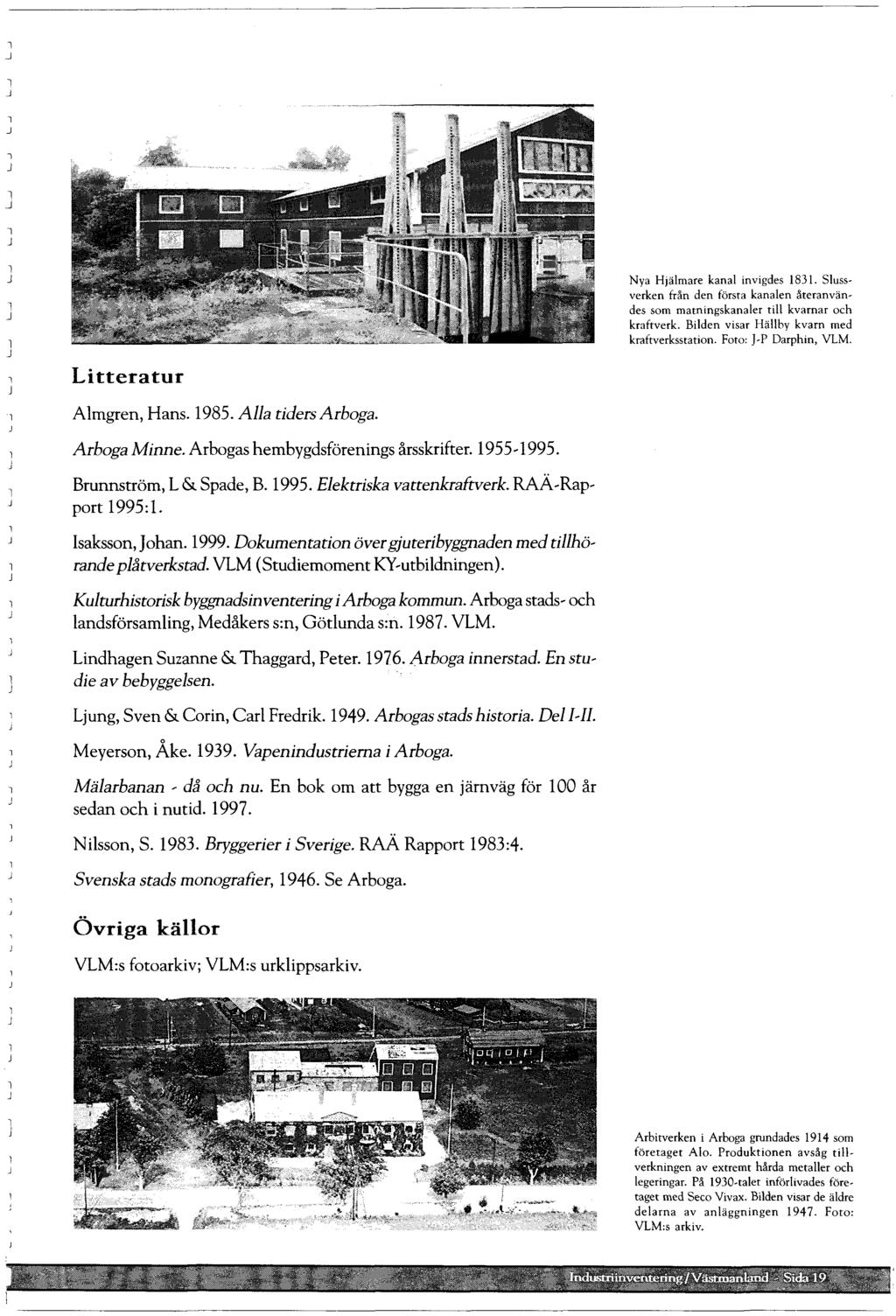 -- Litteratur Amgren, Hans. 1985. Aa tiders Arboga. Arboga Minne. Arbogas hembygdsförenings årsskrifter. 1955~ 1995. Brunnström, L & Spade, B. 1995. Eektriska vattenkraftverk. RAÄ~Rap~ port 1995:.