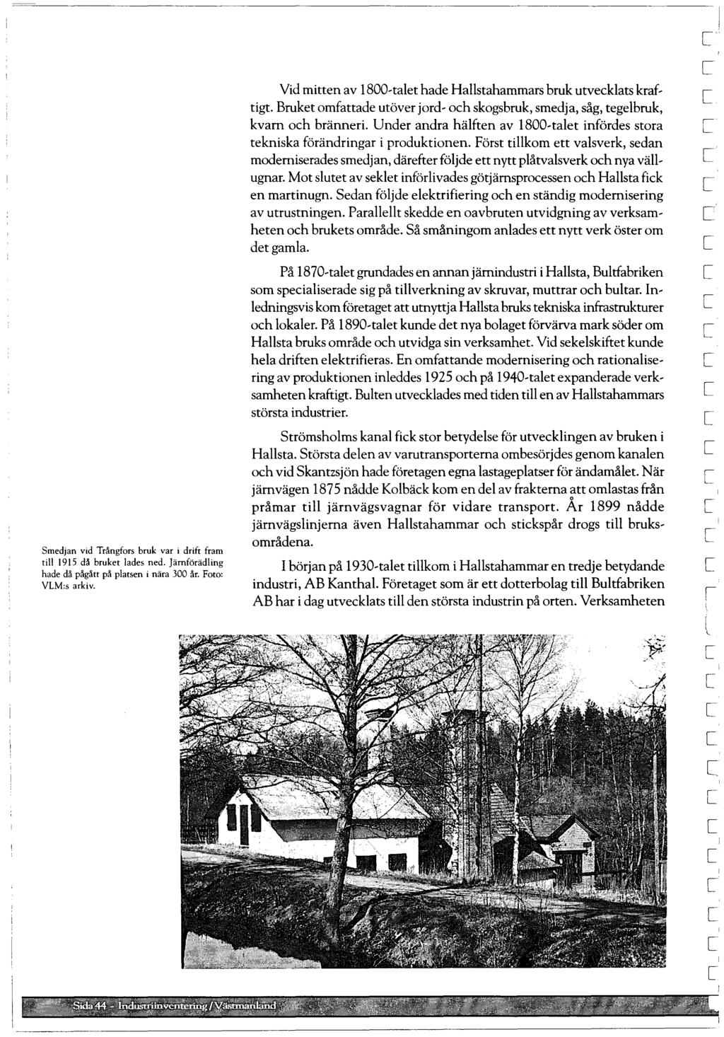 Smedjan vid Trångfors bruk var i drift fram ti 1915 då bruket ades ned. ärnföräding hade då pågått på patsen i nära 300 år. Foto: VLM:s arkiv.