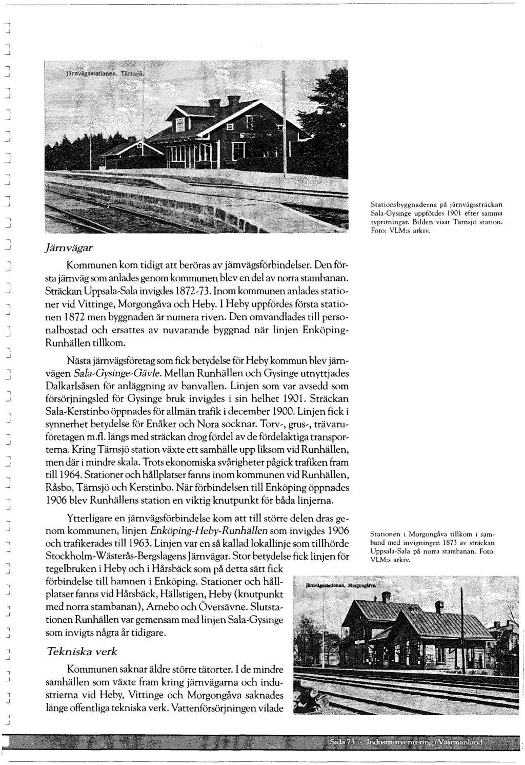 Stationsbyggnaderna på järnvägssträckan Saa-Gysinge uppfördes 1901 efter samma typritningar. Biden visar Tärnsjö station. Foto: VLM:s arkiv. ärnvägar -.