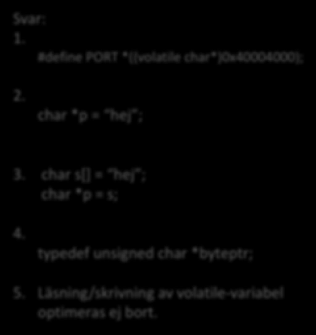 [Övningsuppgifter] Svar: 1. #define PORT *((volatile char*)0x40004000); 2. char *p = hej ; 3.