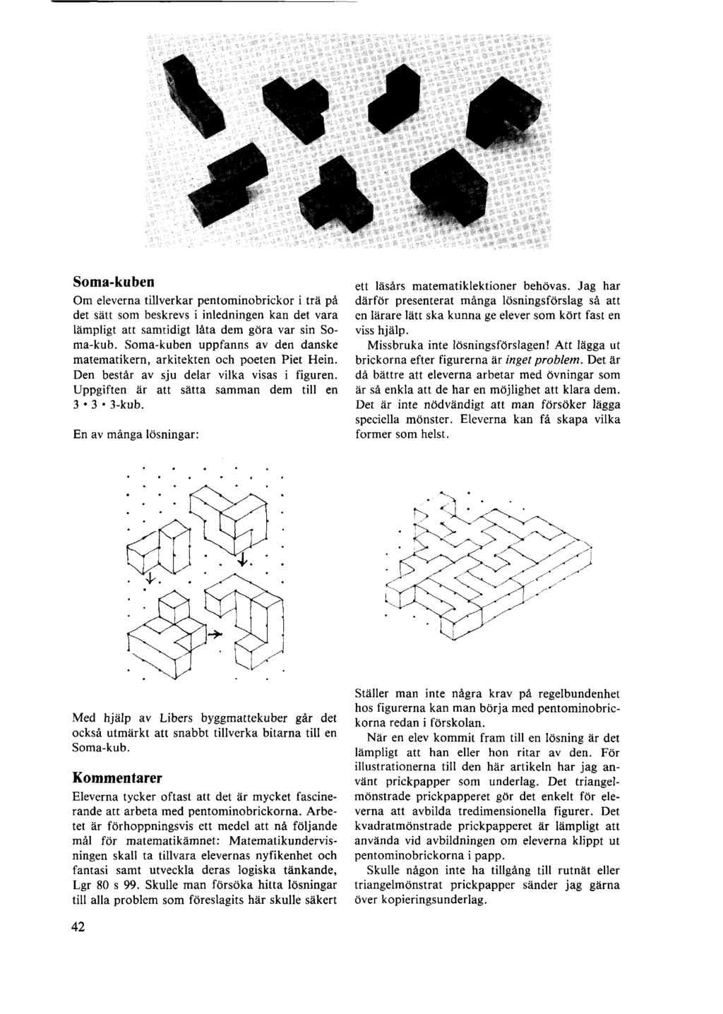 Soma-kuben Om eleverna tillverkar pentominobrickor i trä på det sätt som beskrevs i inledningen kan det vara lämpligt att samtidigt låta dem göra var sin Soma-kub.