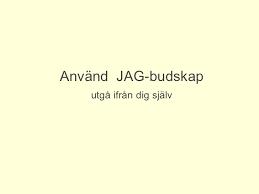 Jag-budskap Utgå från en konkret situation. Var specifik. Omdömen som bra, duktig är trevliga men inte utvecklande.