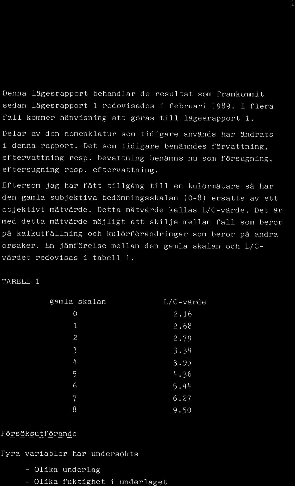 1, KALKUTFALLNNG PA PUTSADE FASADER LAGESRAPPORT 2 Allmänt Denna 1ägesrapport behandl-ar de resultat som framkommit sedan lägesrapport 1 redovisades i februari 1989.