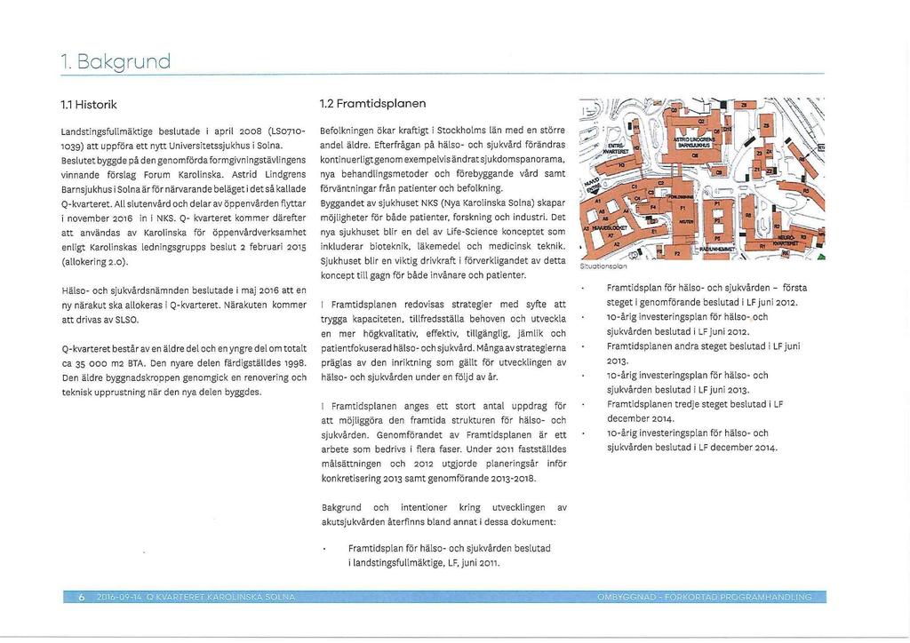 1. Bakqrund 1.1 Historik 1.2 Framtidsplanen Landstingsfullmaktige bestutade i april 2008 (LS0710-1039) att uppfora ett nytt Universitetssjukhus i Solna.