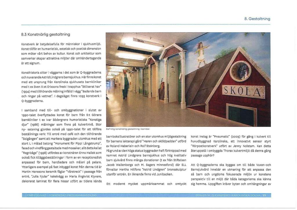 8. Gestaltning 8.3 Konstndrlig gestaltning Konstverk ar betydelsefulla for manniskor i sjukhusmiljo. Konsttillfor en humanistisk, estetiskoch poetisk dimension som moter vart behov av kultur.