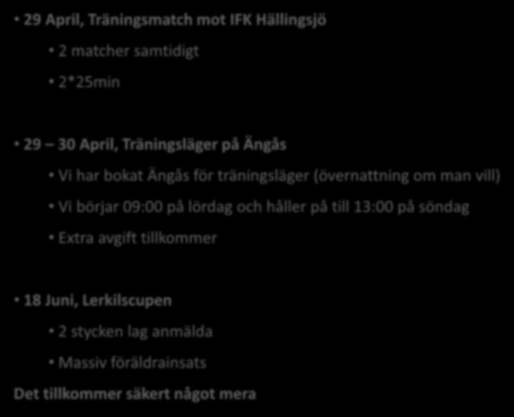 Match/tuneringar under våren 2017 29 April, Träningsmatch mot IFK Hällingsjö 2 matcher samtidigt 2*25min 29 30 April, Träningsläger på Ängås Vi har bokat Ängås för träningsläger (övernattning