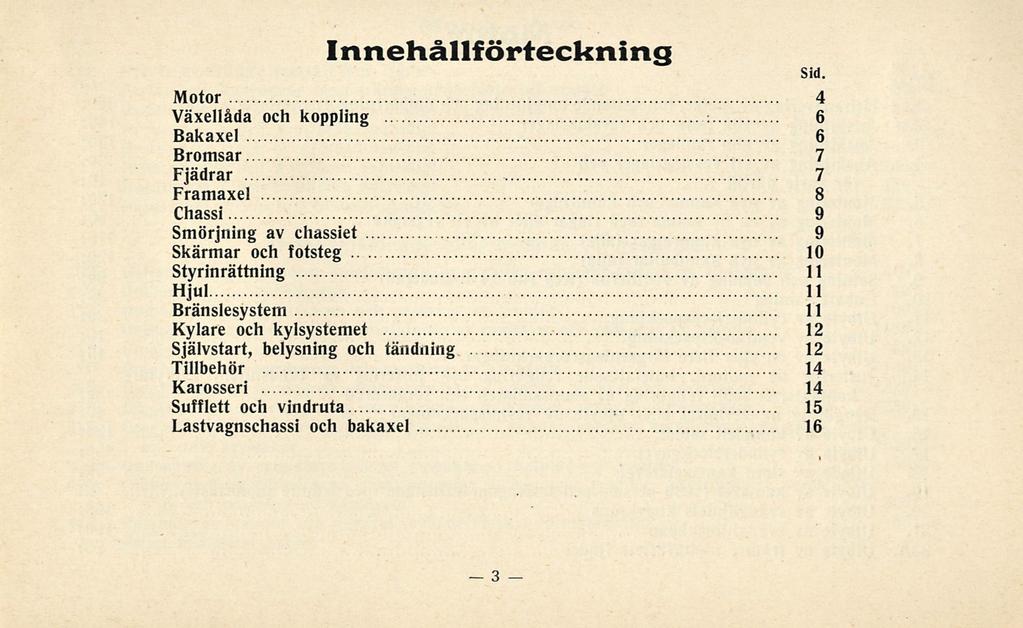 Innehållförteckning Motor 4 Växellåda och koppling 6 Bakaxel 6 Bromsar 7 Fjädrar 7 Framaxel 8 Chassi 9 Smörjning av chassiet 9 Skärmar och fotsteg 10 Styrinrättning 11