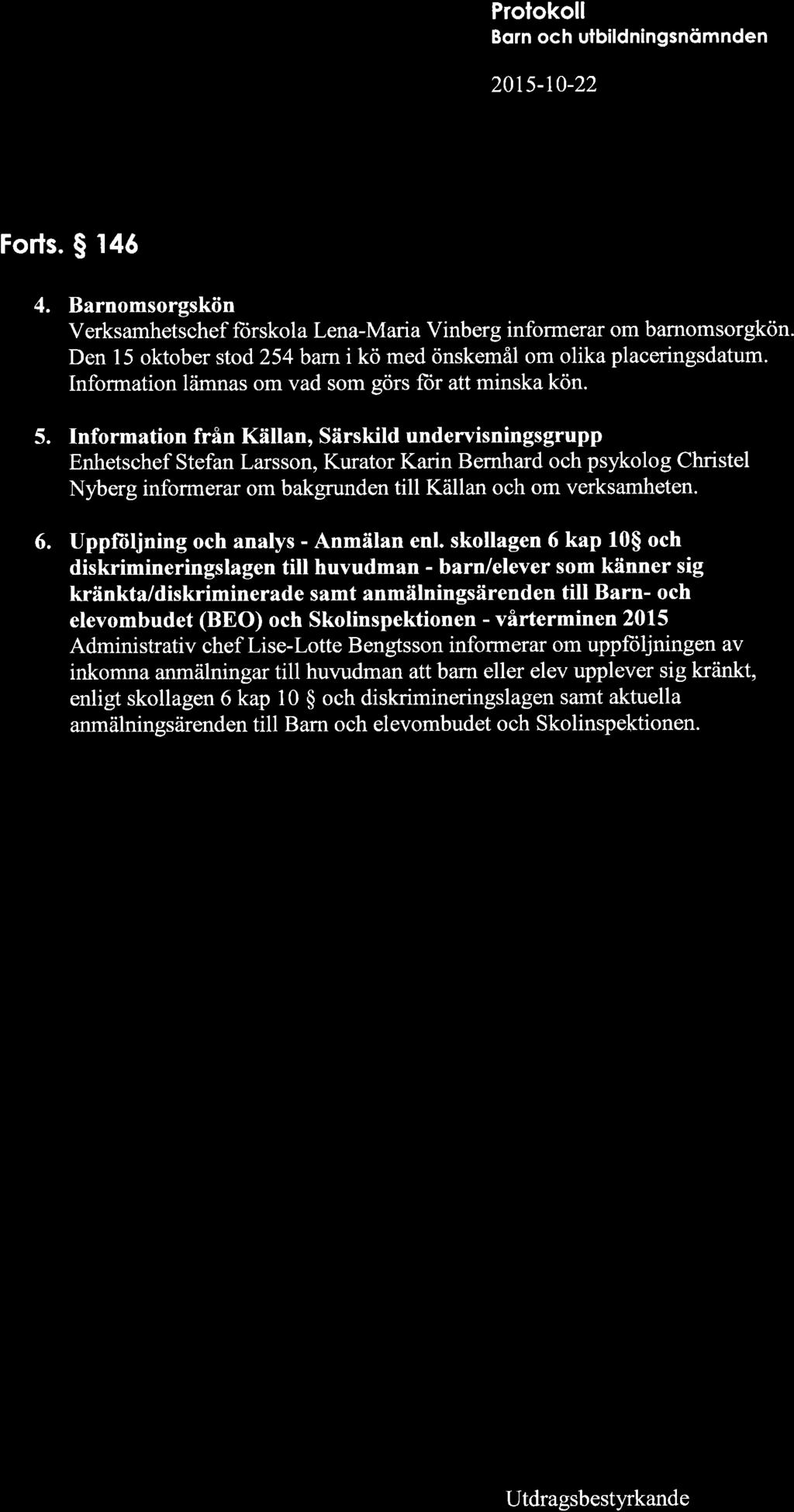 Í.Y4. ç io!!!åã'r l*, J, M\) 2015-10-22 Forls. S 146 4. Barnomsorgskön Verksamhetschef fiirskol a Lena-Maria Vinberg informerar om barnomsorgkön.