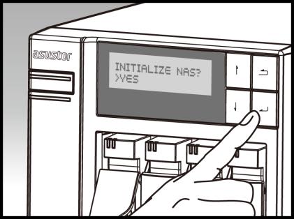 Använd " -knappen på LCD-skärmens högra sida för att bekräfta att du vill initiera NAS-enheten.