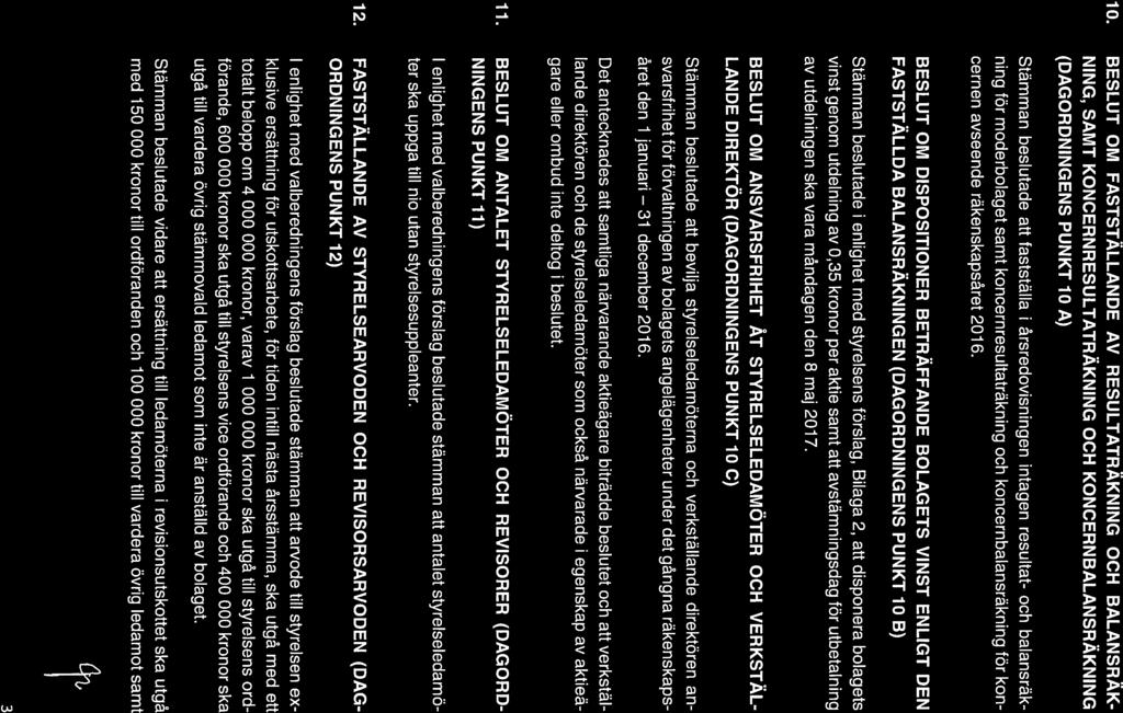 10. BESLUT OM FASTSTÄLLANDE AV RESULTATRÄKNING OCH BALANSRÄK NING, SAMT KONCERNRESULTATRÄKNING OCH KONCERNBALANSRÄKNING (DAGORDNINGENS PUNKT 10 A) Stämman beslutade att fastställa i årsredovisningen