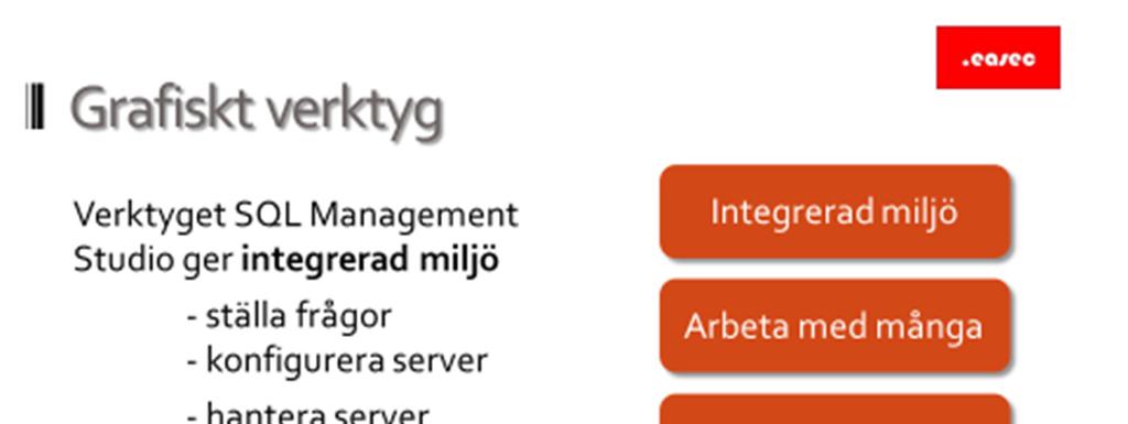 24 Grafiskt verktyg Integrerad miljö Verktyget SQL Management Studio (SSMS) ger integrerad miljö, för att: - Ställa frågor. - Konfigurera server. - Hantera server. - Administrera databas.