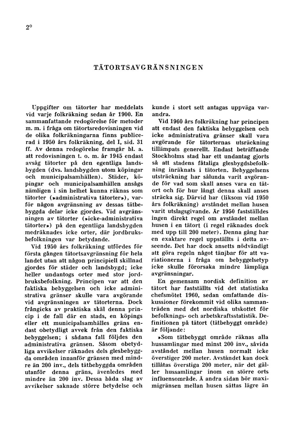 2 TÄTORTSAVGRÄNSNINGEN Uppgifter om tätorter har meddelats vid varje folkräkning sedan år 1900. En sammanfattande redogörelse för metoder m. m. i fråga om tätortsredovisningen vid de olika folkräkningarna finns publicerad i 1950 års folkräkning, del I, sid.