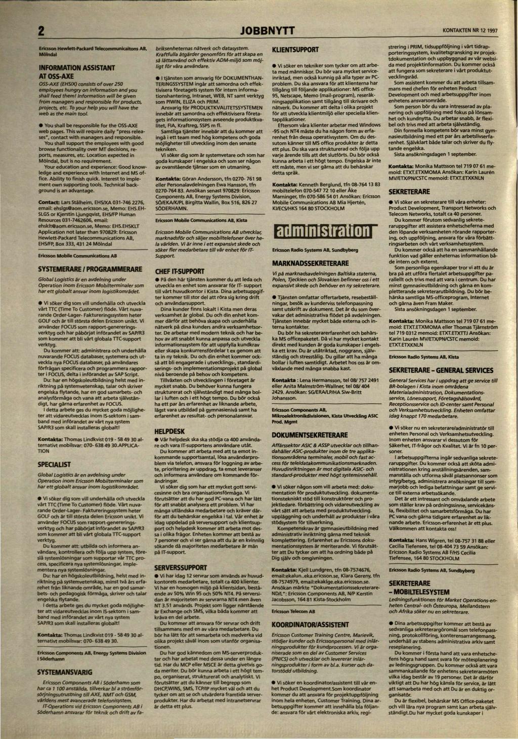 2 KONTAKTEN NR 12 1997 Ericsson Hewlett-Packard Telecommunications AB, Mölndal INFORMATION ASSISTANT AT OSS-AXE OSS-AXE (EHS/X) consists of over 250 employees hungry on information and you shall feed