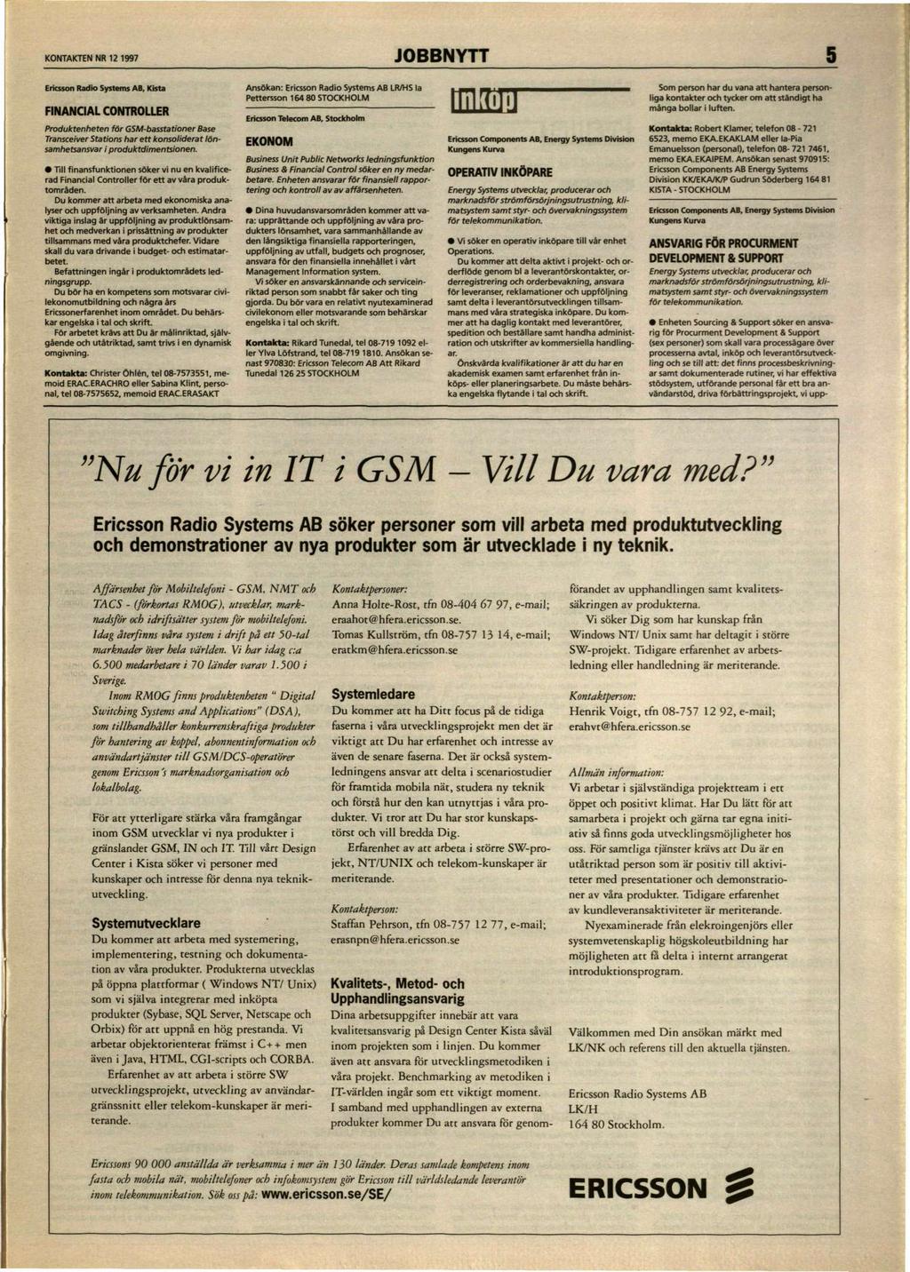 KONTAKTEN NR 12 1997 Ericsson Radio Systems AB. Kista FINANCIAL CONTROLLER Produktenheten för GSM-basstationer Base Transceiver Stations har ett konsoliderat lönsamhetsansvar i produktdimentsionen.