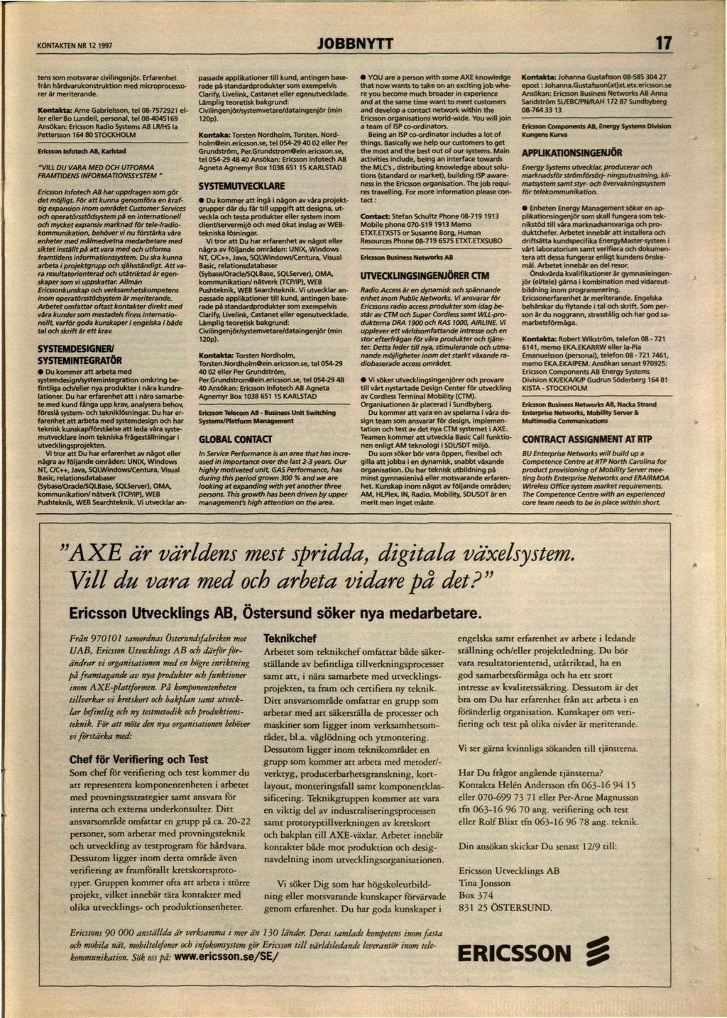 KONTAKTEN NR 12 1997 JOBBNYTT 17 tens som motsvarar civilingenjör. Erfarenhet från hårdvarukonstruktion med microprocessorer är meriterande.