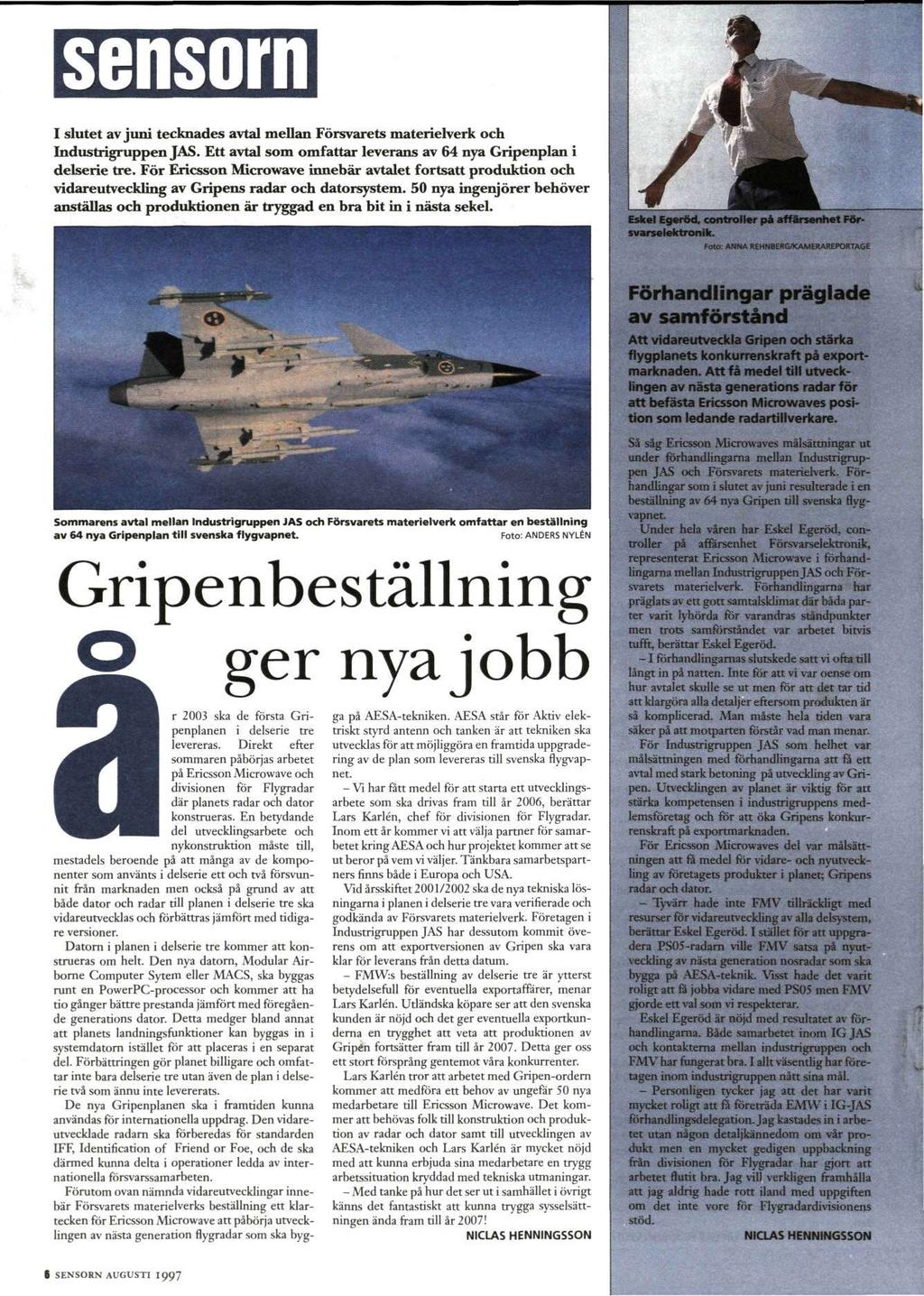 MtliMililil I slutet av juni tecknades avtal mellan Försvarets materielverk och Industrigruppen JAS. Ett avtal som omfattar leverans av 64 nya Gripenplan i delserie tre.