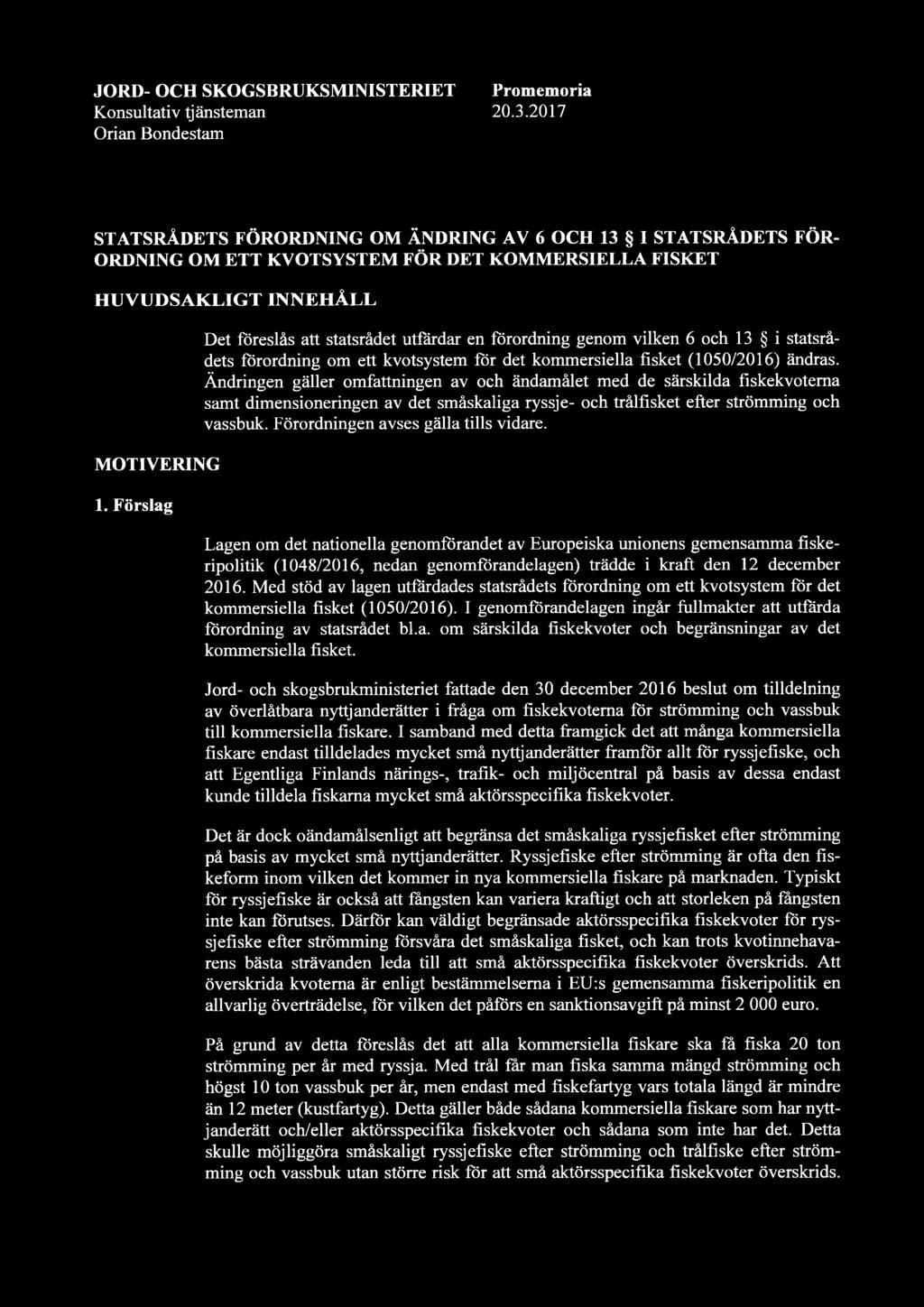 Förslag Det föresläs att statsrädet utfärdar en förordning genom vilken 6 och 13 i statsrädets förordning om ett kvotsystem för det kommersiella fisket (1050/2016) ändras.