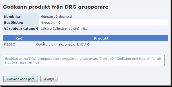 DRG rapportering När man är färdig med registreringen och klickar på Skicka visas en ruta där man välja att Godkänna och skicka besöket med den DRG-produkt som visas eller Avbryta och göra ändringar