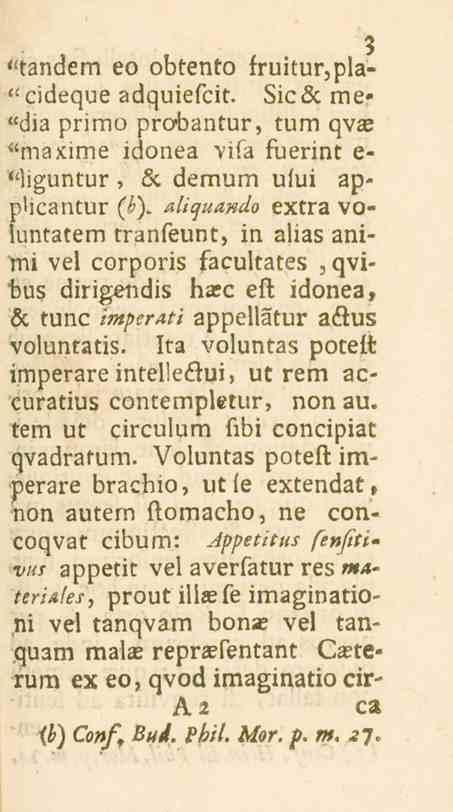 3 "tandem eo obtento fruitur.pla- " cideque adquiefcit. Sic& me» "dia primo pro-bantur, tum qv_e "maxime idonea vila fuerint e> "liguntur, Lc demum ufui ap» plicantur (^).