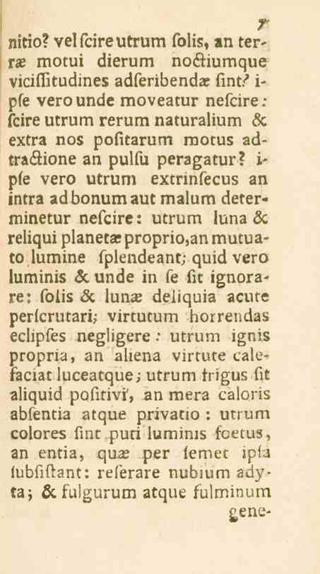 7 nitio? vel fcire utrum folis, an ter» ra. motui dierum no&iumque viciffitudines adseribendae fint. i- pfe vero unde moveatur nefcire.