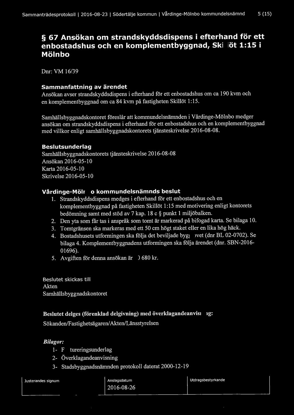 Sammanträdesprotokoll l 2016-08-23 l Södertälje kommun l Vårdinge-Mölnbo kommundelsnämnd 5 (15) 67 Ansökan om strandskyddsdispens i efterhand för ett enbostadshus och en komplementbyggnad, Skillöt