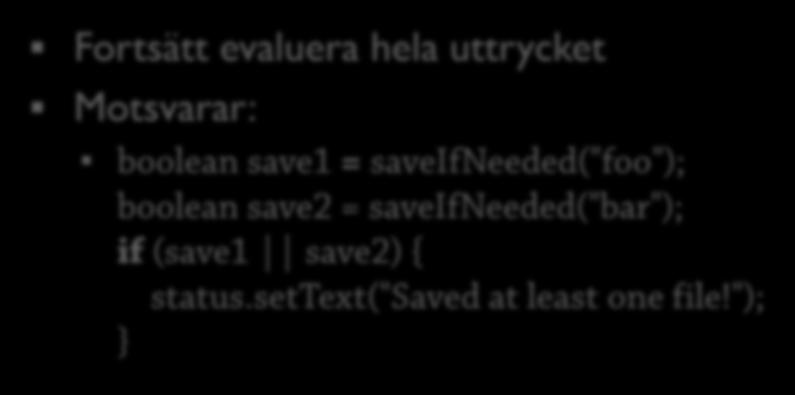 Villkor utan kortslutning: eller 11 public class JavaTest { public static void main(string[ ] args) { if (saveifneeded("foo")