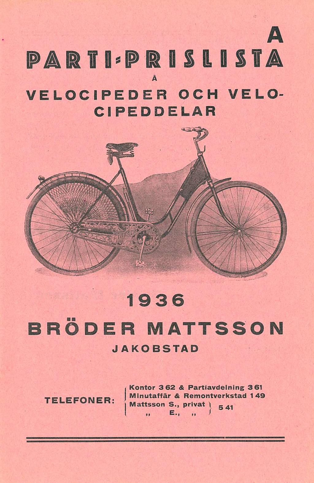 ..- Mlnutaffär PARTI=PRISLISTA Å VELOCIPEDER OCH VELO- CIPEDDELAR A 1936 BRÖDER MATTSSON JAKOBSTAD