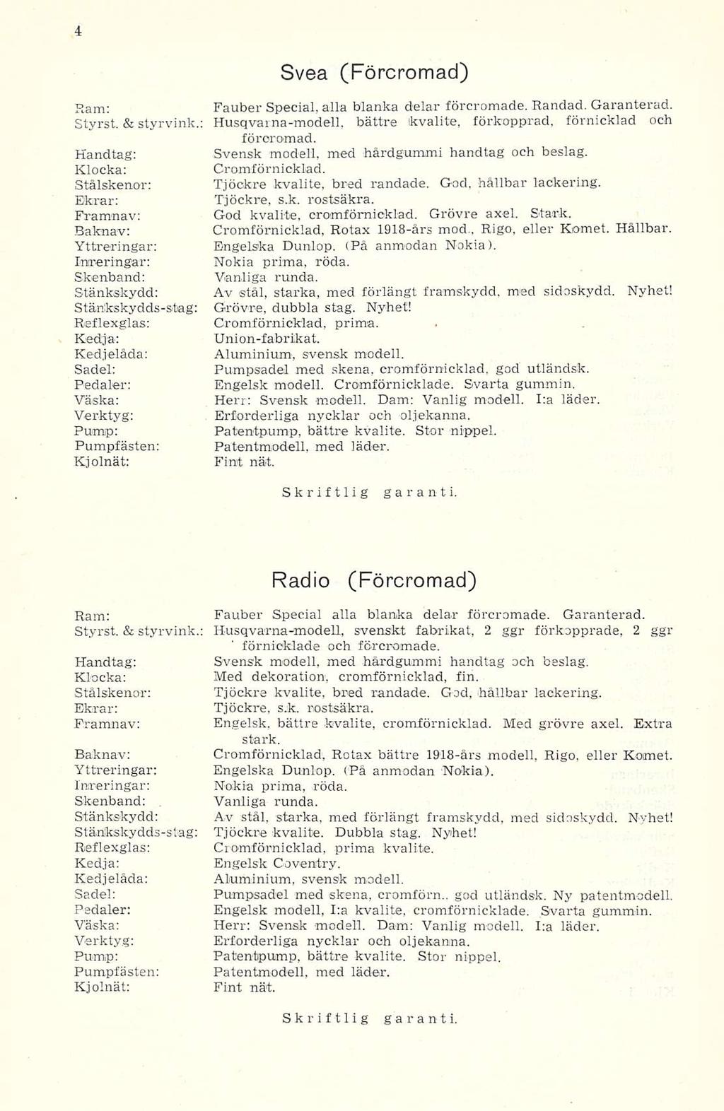Svea (Förcromad) Ram: Fauber Special, alla blanka delar förcromade. Randad. Garanterad. Styrst. & styrvink.: Husqvaina-modell, bättre kvalite, förkopprad, förnicklad och förcromad.