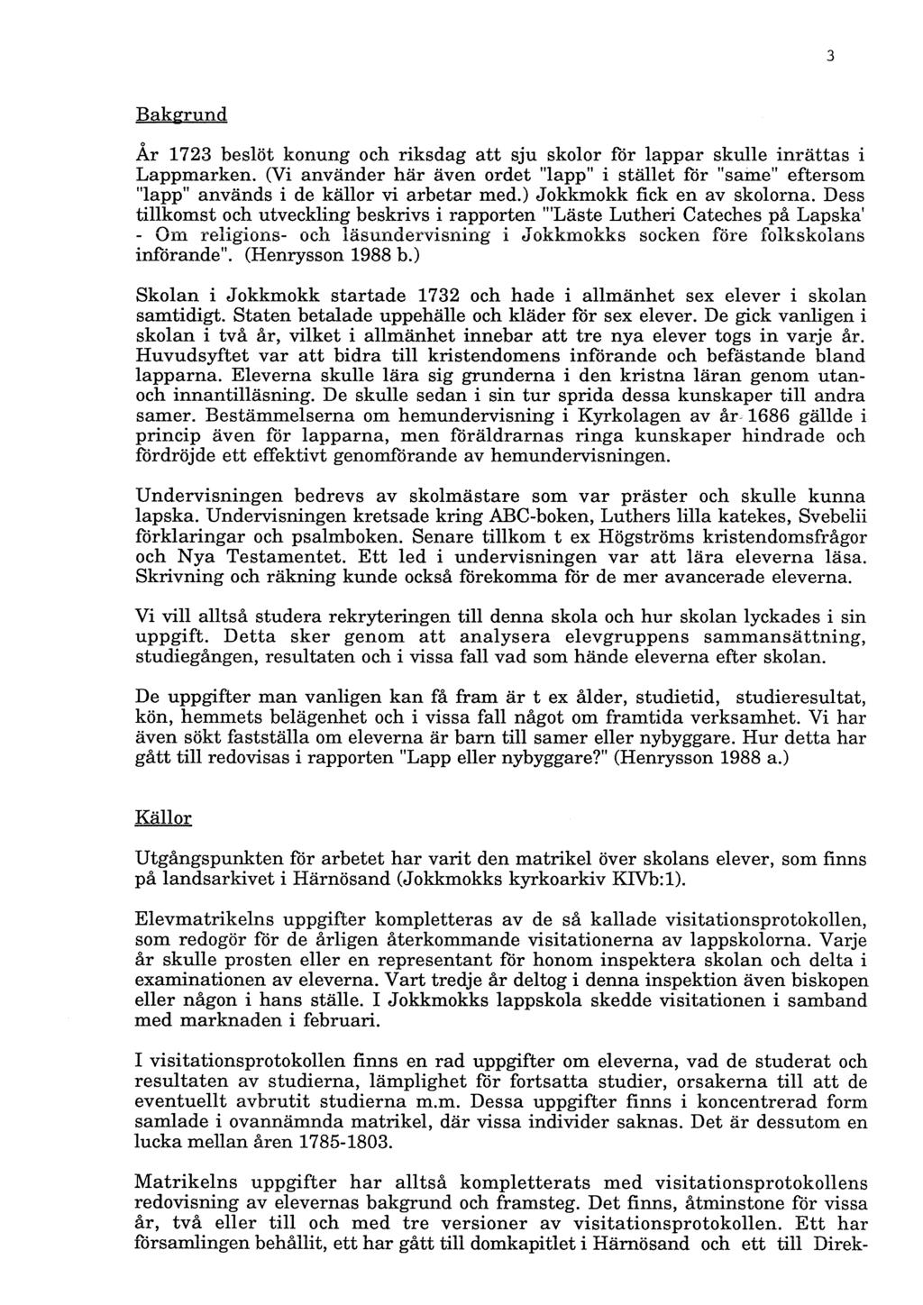 3 Bakgrund o Ar 1723 beslöt konung och riksdag att sju skolor för lappar skulle inrättas i Lappmarken.