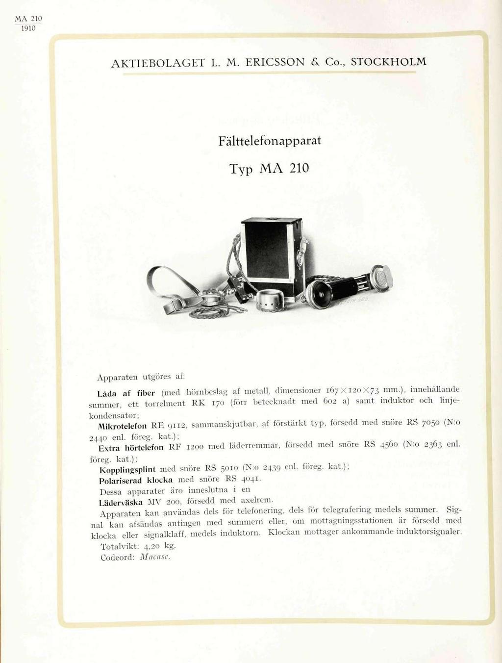 MA 210 AKTIEBOLAGET L. M. ERICSSON 6, Co., STOCKHOLM Fälttelefonapparat Typ MA 210 Apparaten utgöres af: Låda af fiber (med hörnbeslag af metall, dimensioner 167X120X73 mm.