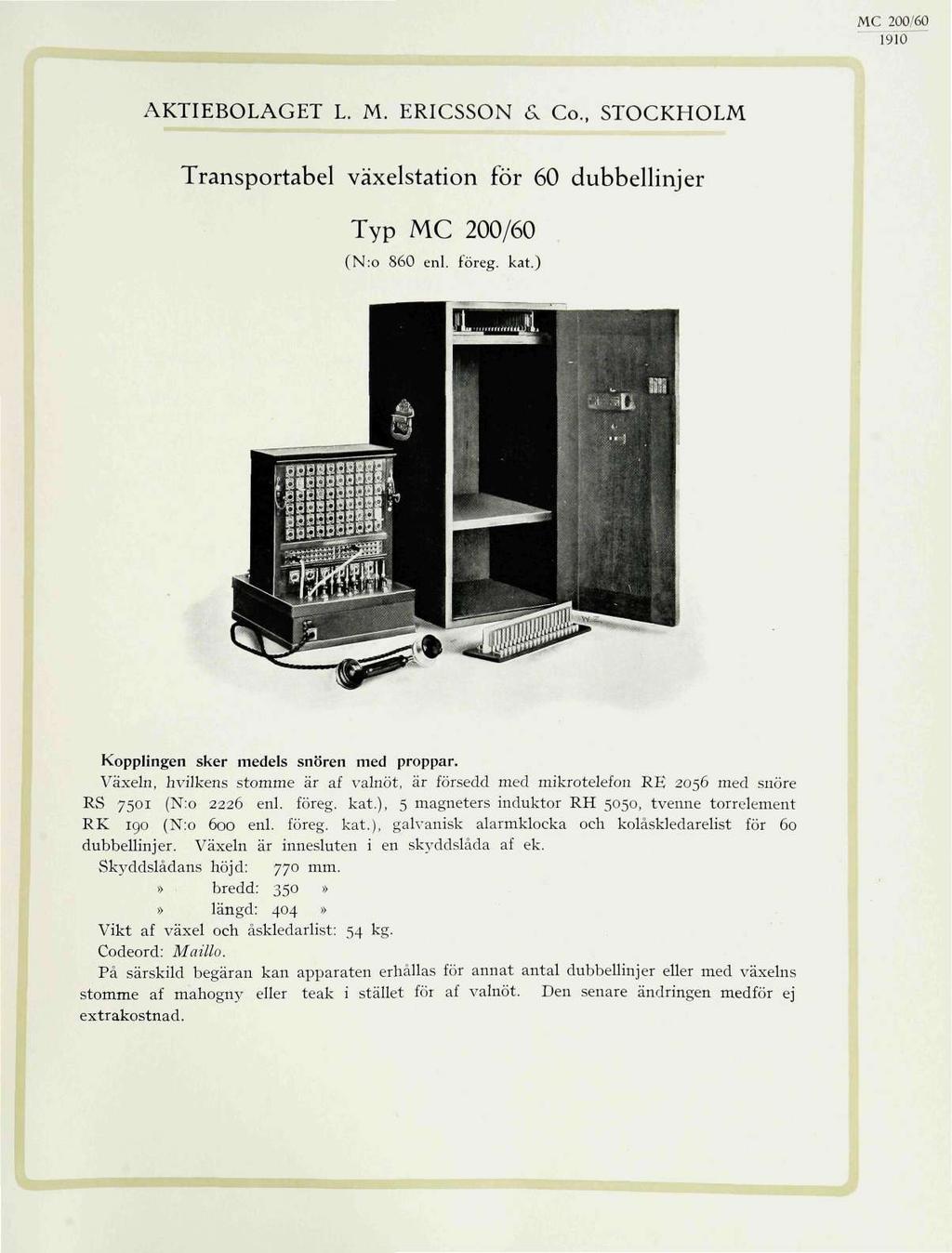 MC200/60 AKTIEBOLAGET L. M. ERICSSON 6, Co., STOCKHOLM Transportabel växelstation för 60 dubbellinjer Typ MC 200/60 (N:o 860 enl. föreg. kat.) Kopplingen sker medels snören med proppar.