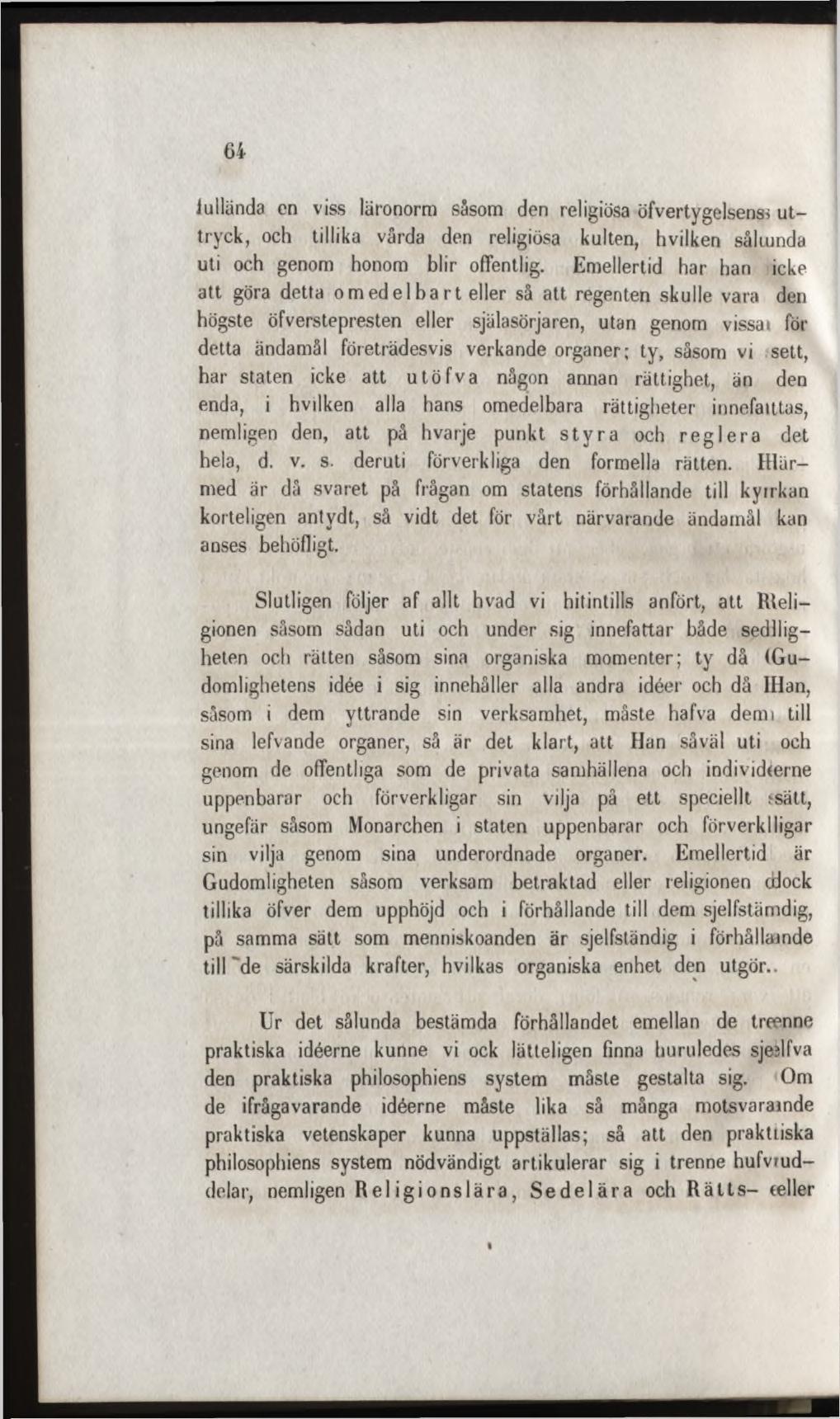 C i iulliinda en viss läronorm såsom den religiösa öfvertygelsensi u t tryck, och tillika vårda den religiösa kulten, hvilken såliunda uti och genom honom blir offentlig.