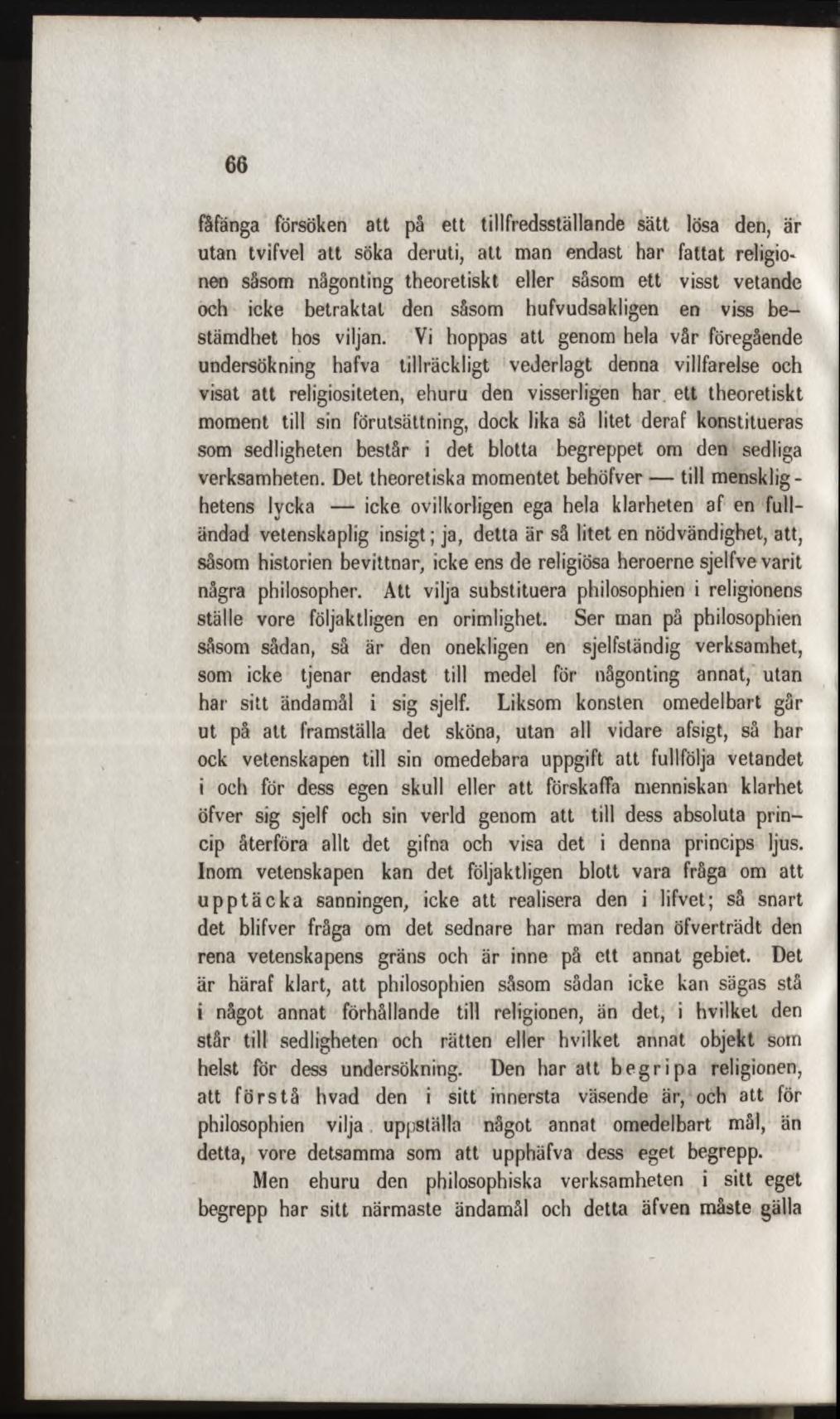 fåfänga försöken att på ett tillfredsställande sätt lösa den, är utan tvifvel att söka deruti, att man endast har fattat religionen såsom någonting theoretiskt eller såsom ett visst vetande och icke