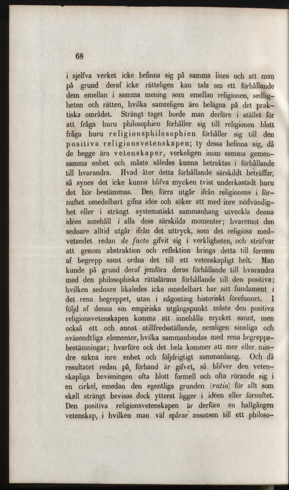 i sjelfva verket icke befinna sig på sam ma linea och att man på grund deraf icke rätteligen kan tala om ett förhållande dem emellan i sam ma mening som emellan religionen, sedligheten och rätten,