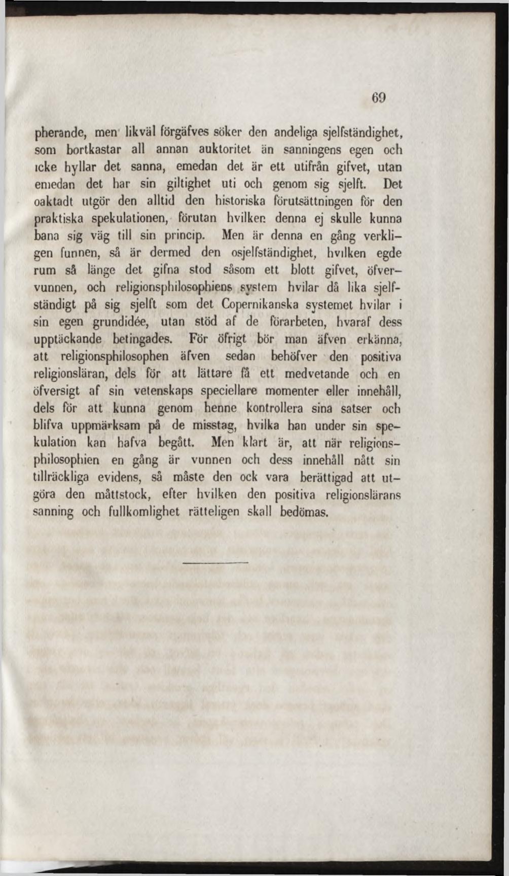 pherande, men likväl förgäfves söker den andeliga sjelfständighet, som bortkastar all annan auktoritet än sanningens egen och icke hyllar det sanna, emedan det är e tt utifrån gifvet, utan emedan det