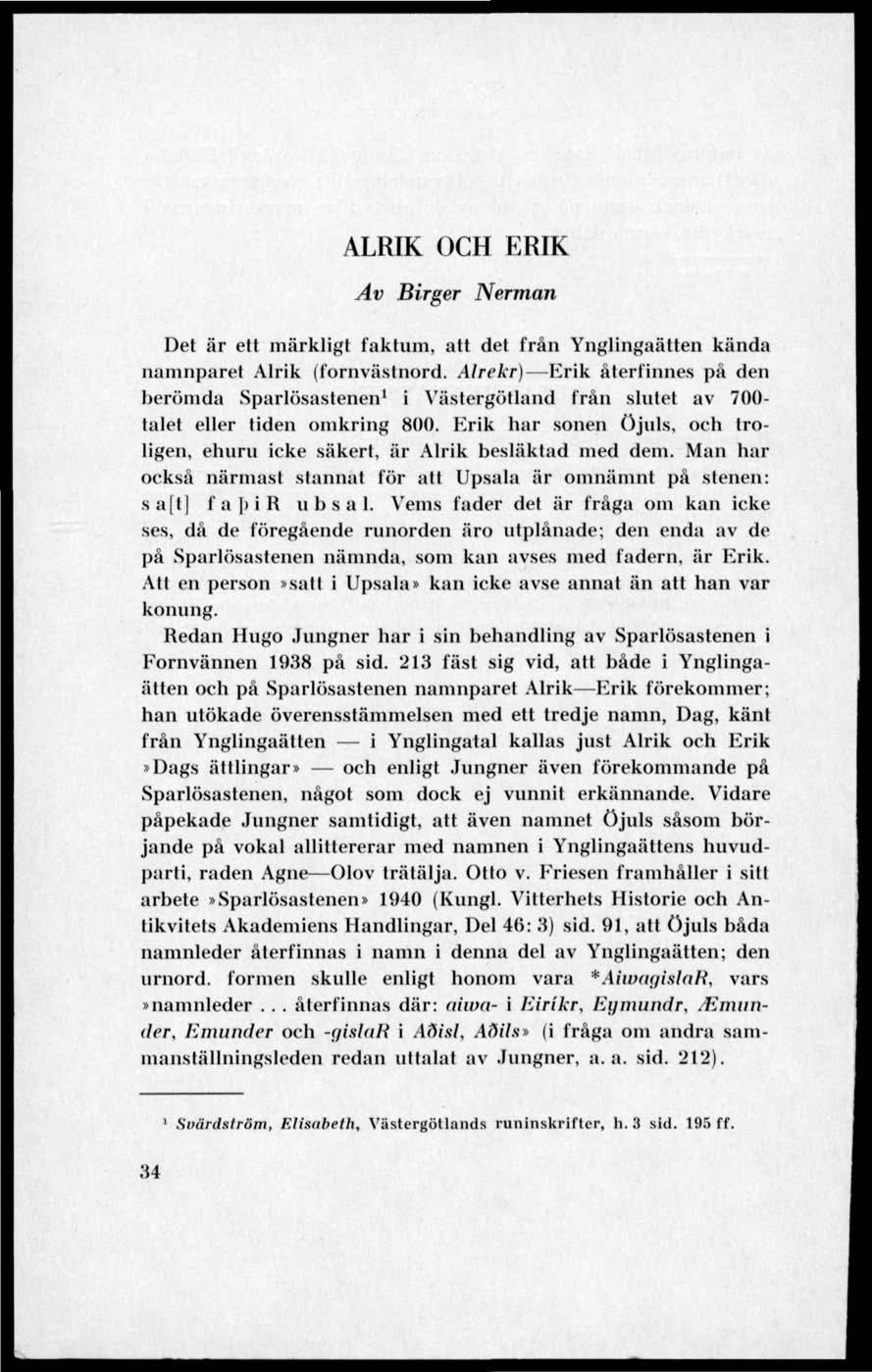 ALRIK OCH ERIK Av Birger Nerman Det är ett märkligt faktum, att det från Ynglingaätten kända namnparet Alrik (fornvästnord.