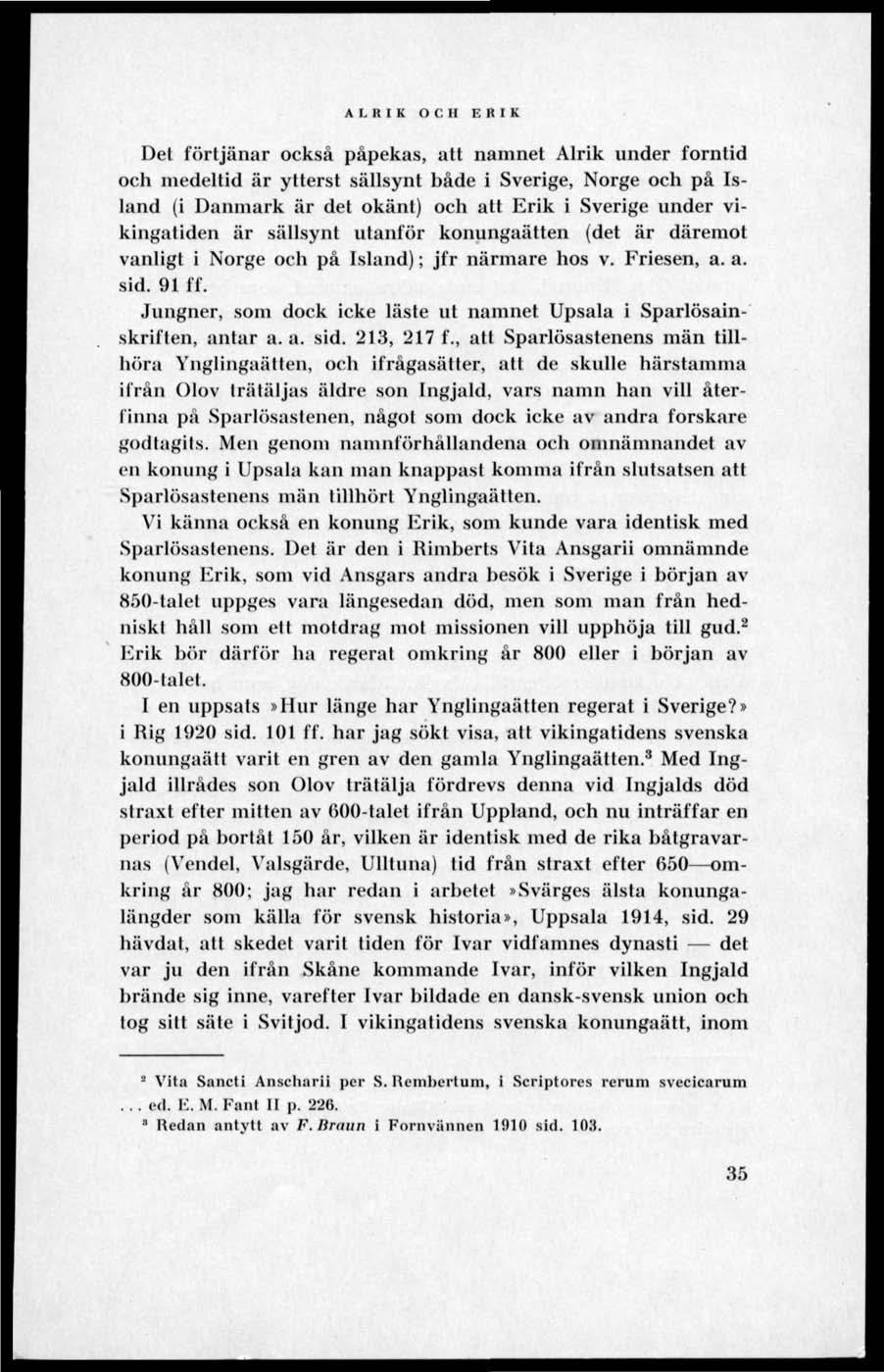ALRIK OCH ERIK Det förtjänar också påpekas, att namnet Alrik under forntid och medeltid är ytterst sällsynt både i Sverige, Norge och på Island (i Danmark är det okänt) och att Erik i Sverige under