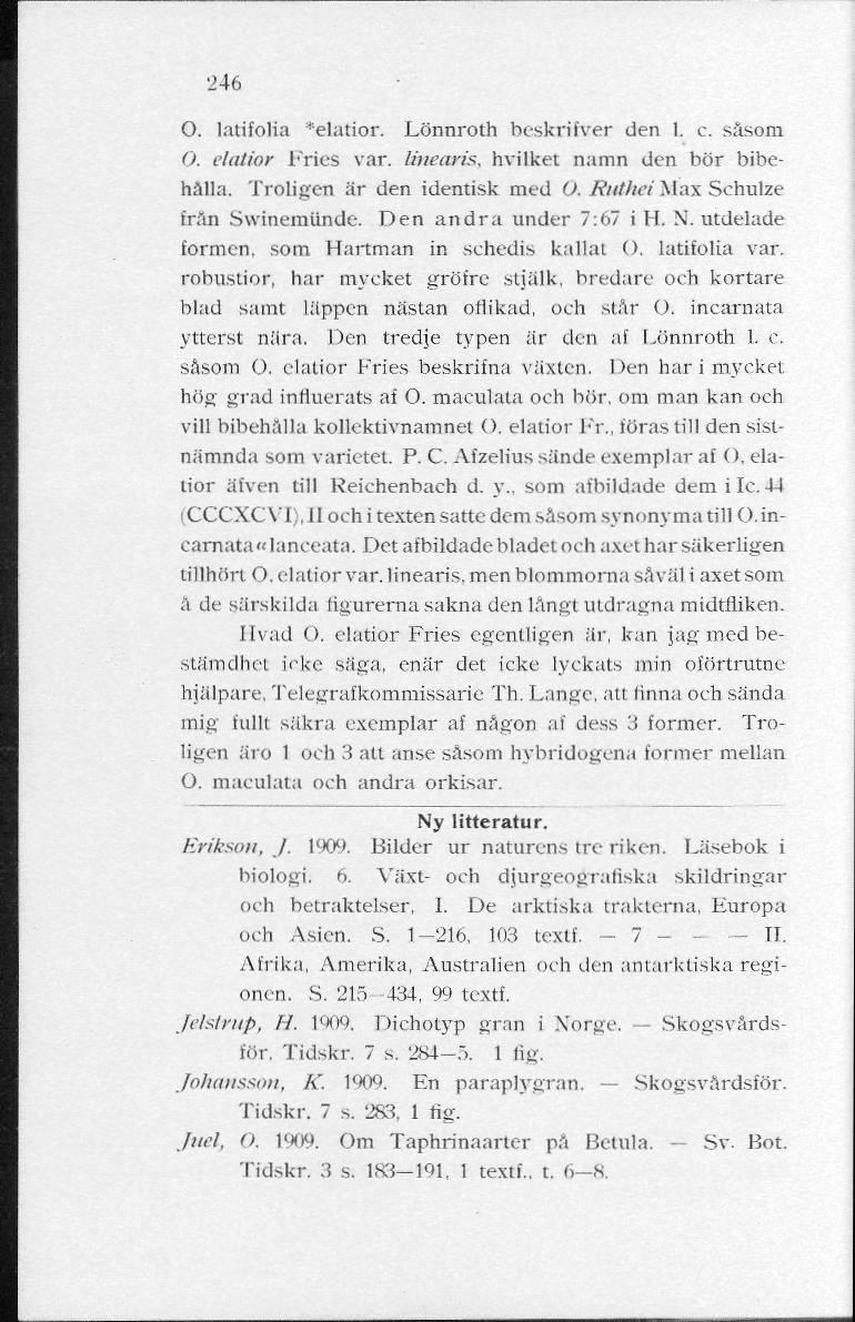 246 O. latifolia *elatior. Lönnroth bcskrifver den 1. c. såsom O. elaiior Fries var. litiearis, hvilket namn den bör bibehålla. Troligen är den identisk med O. Ruthet Max Sehulze frän Swinemunde.