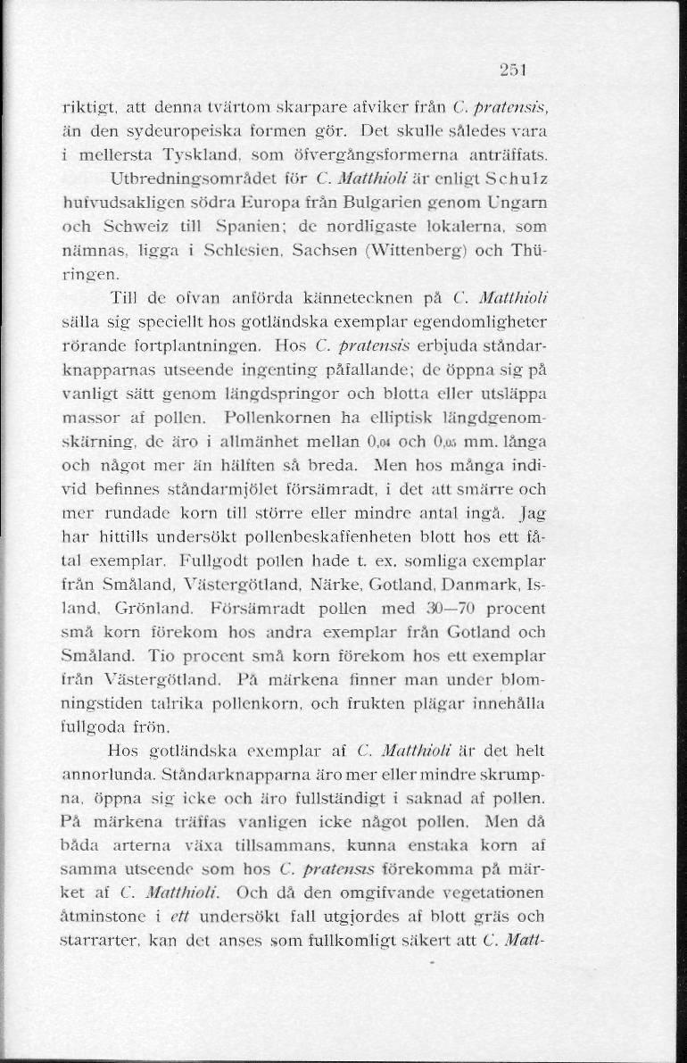 251 riktigt, att denna tvärtom skarpare afvikcr från C, pratensis, än den sydeuropeiska formen gör. Det skulle således vara i mellersta Tyskland, som övergångsformerna anträffats.