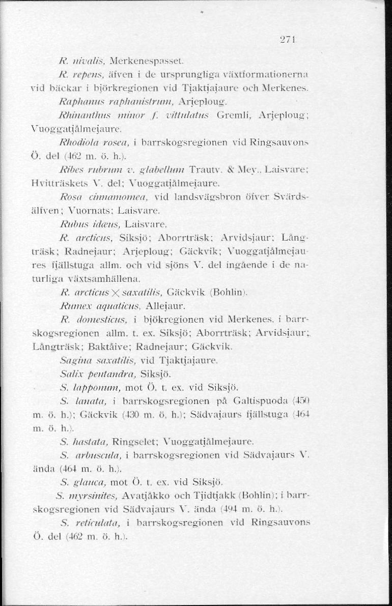 271 R. ttivalis, Merkenespasset. R. repens, älven i de ursprungliga växtformationerna vid hackar i björkregionen vid Tjaktiajaure och Merkenes. Raphanus raphanistrum, Arjeploug. Rhinanthns minor /.