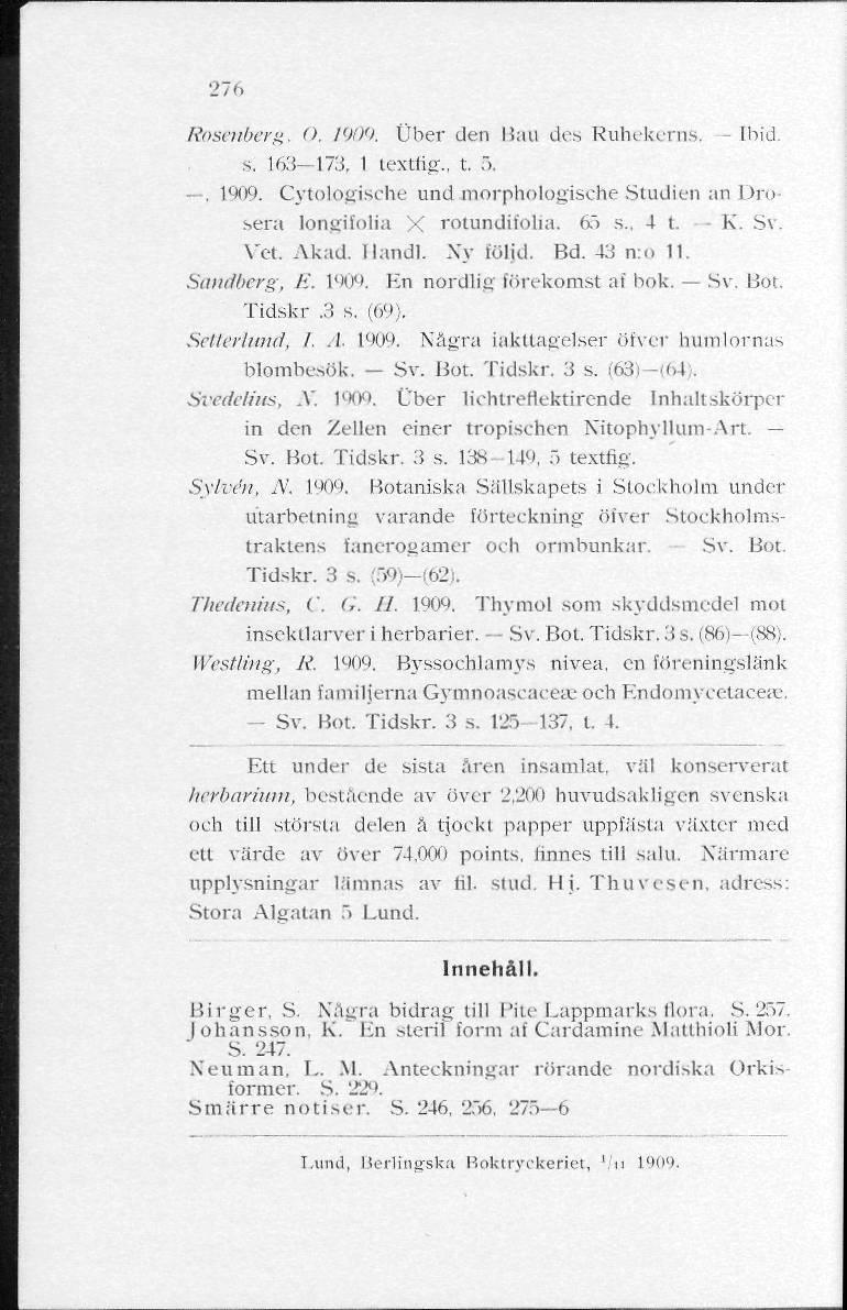 276 Rosenberg, O. /909. Uber den I San des RuhekernS, - Ibid. s. 163 173, I textlig., t. 5.. 1909. Cytotogische und morphologische Studien an Drosera longifolia X rotundifolia. 65 s., 4 i. K. Sv. Vet.